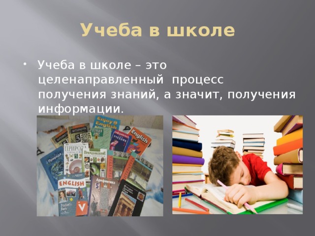 Учеба в школе Учеба в школе – это целенаправленный процесс получения знаний, а значит, получения информации. 