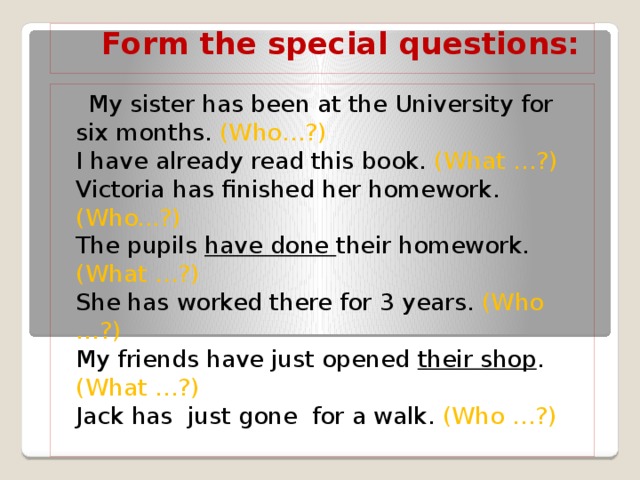 Already done. My sister has been at the University Six months.. Question forms. My sister have или has. My sister перевод.