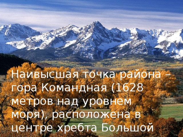 Наивысшая точка района – гора Командная (1628 метров над уровнем моря), расположена в центре хребта Большой Кит. 