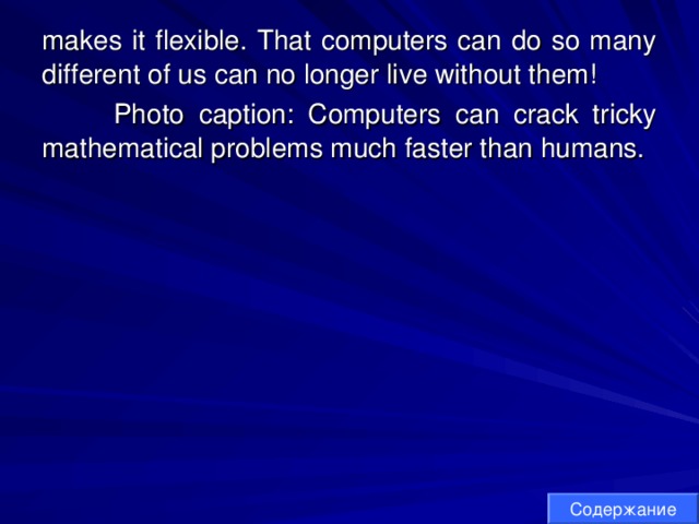 makes it flexible. That computers can do so many different of us can no longer live without them!  Photo caption: Computers can crack tricky mathematical problems much faster than humans. Содержание 