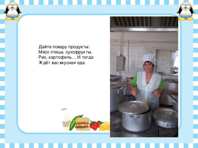 Дайте повару продукты: Мясо птицы, сухофрукты, Рис, картофель… И тогда Ждёт вас вкусная еда. 