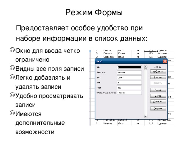 Режим Формы Предоставляет особое удобство при наборе информации в список данных: Окно для ввода четко ограничено Видны все поля записи Легко добавлять и удалять записи Удобно просматривать записи Имеются дополнительные возможности 