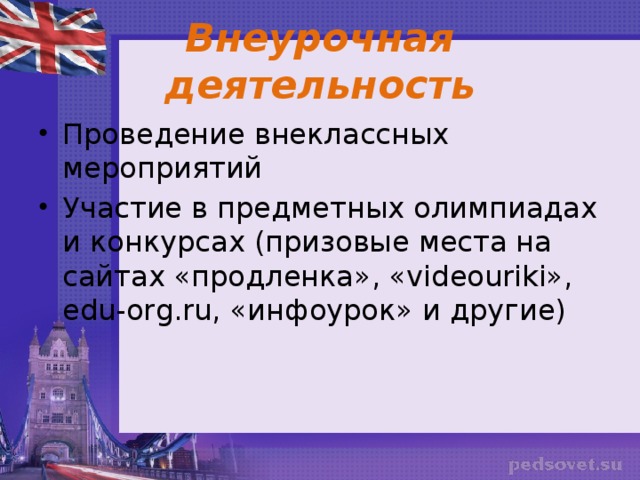 Внеурочная деятельность Проведение внеклассных мероприятий Участие в предметных олимпиадах и конкурсах (призовые места на сайтах «продленка», «videouriki», edu-org.ru, «инфоурок» и другие) 