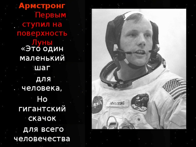 Нейл Армстронг  Первым ступил на поверхность Луны   «Это один маленький шаг  для человека, Но гигантский скачок  для всего человечества» 