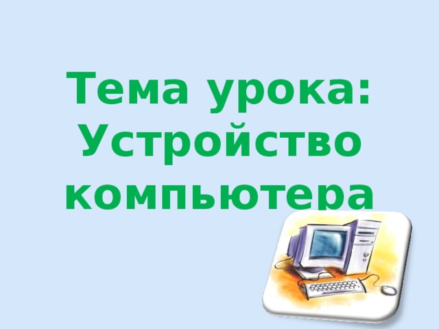 Тема урока:  Устройство компьютера 