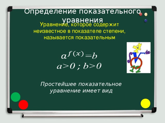 Определение показательного уравнения  Уравнение, которое содержит неизвестное в показателе степени, называется показательным   Простейшее показательное уравнение имеет вид 