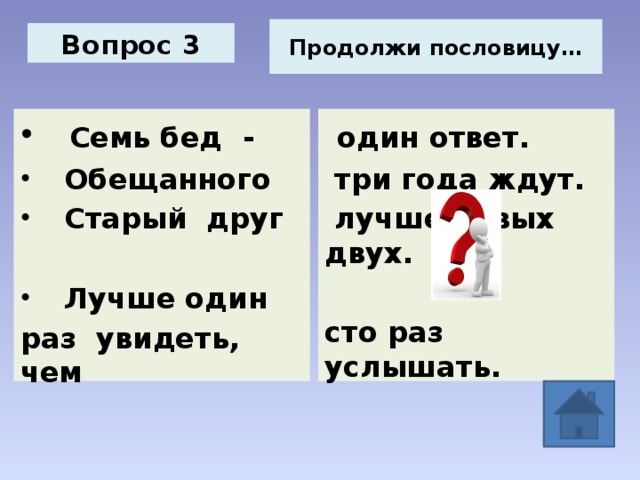 Три вопроса три ответа. Семь бед один ответ пословица. Семь бед один ответ продолжение пословицы. Продолжите пословицу семь бед один ответ. Продолжи пословицу с ответами.