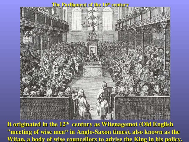 The Parliament of the 16 th century It originated in the 12 th century as Witenagemot (Old English 