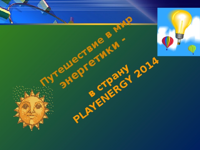 Путешествие в мир энергетики -    в страну  PLAYENERGY 2014 