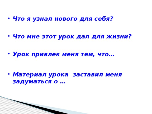 Что я узнал нового для себя? Что мне этот урок дал для жизни? Урок привлек меня тем, что… Материал урока заставил меня задуматься о …  