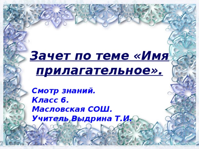 Зачет по теме «Имя прилагательное». Смотр знаний. Класс 6. Масловская СОШ. Учитель Выдрина Т.И.  