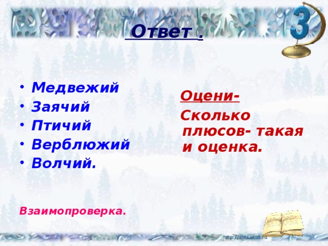  Ответ .  Медвежий Заячий Птичий Верблюжий Волчий.   Взаимопроверка.  Оцени-  Сколько плюсов- такая и оценка. 