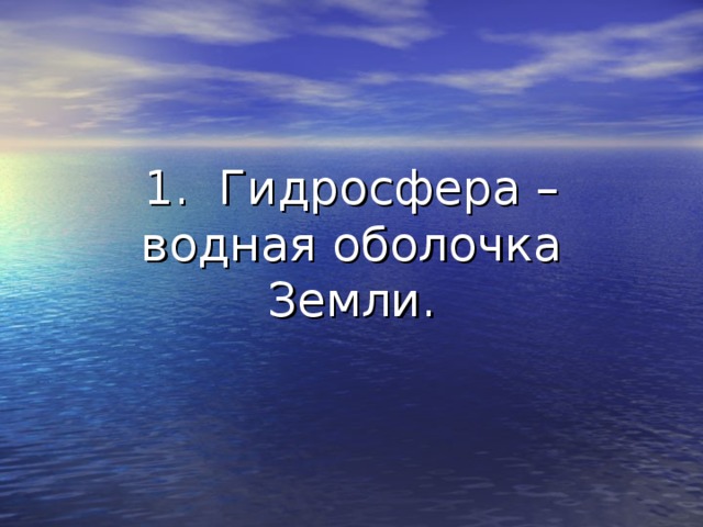 1. Гидросфера – водная оболочка Земли. 