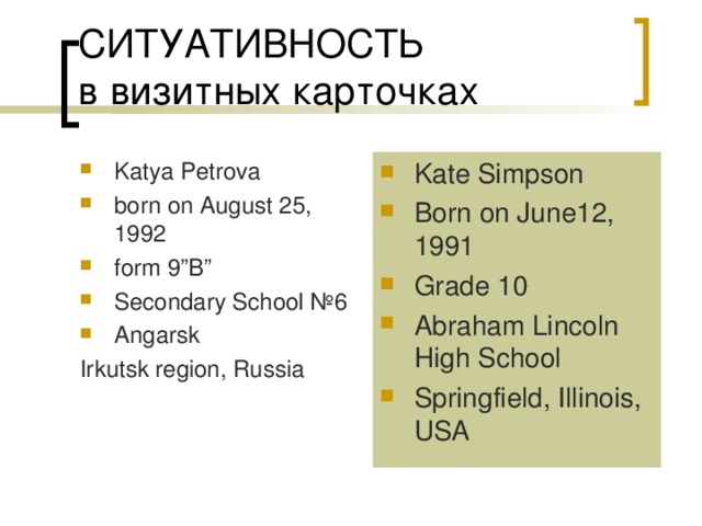 Katya Petrova born on August 25, 1992 form 9”B” Secondary School №6 Angarsk Kate Simpson Born on June12, 1991 Grade 10 Abraham Lincoln High School Springfield, Illinois, USA Irkutsk region, Russia 