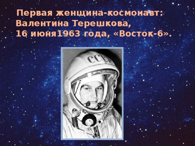  Первая женщина-космонавт: Валентина Терешкова, 16 июня1963 года, «Восток-6».  