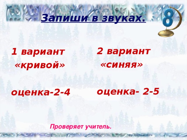 Запиши в звуках.  1 вариант  «кривой»  оценка-2-4 2 вариант  «синяя»  оценка- 2-5   Проверяет учитель. 