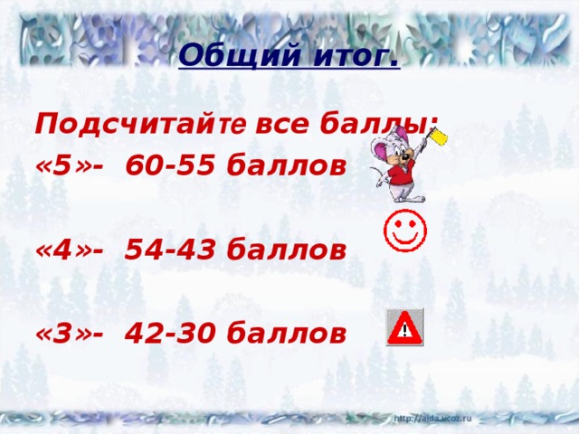 Общий итог. Подсчитай те все баллы: «5»- 60-55 баллов  «4»- 54-43 баллов  «3»- 42-30 баллов  