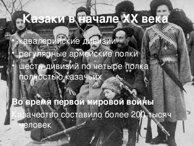 Казаки в начале XX века кавалерийские дивизии регулярные армейские полки шесть дивизий по четыре полка полностью казачьих  Во время первой мировой войны Казачество составило более 200 тысяч человек 