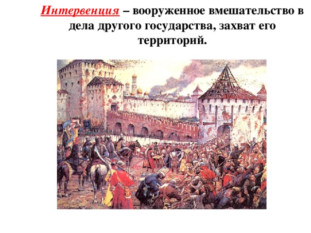 Интервенция – вооруженное вмешательство в дела другого государства, захват его территорий .   