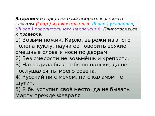 Берете глагол. Возьми ножик Карло. Без смелости не возьмешь крепости-наклонение. Предложение с шутит калачом не мечом. Любой рецепт блюда с глаголом повелительном и изъявительном.