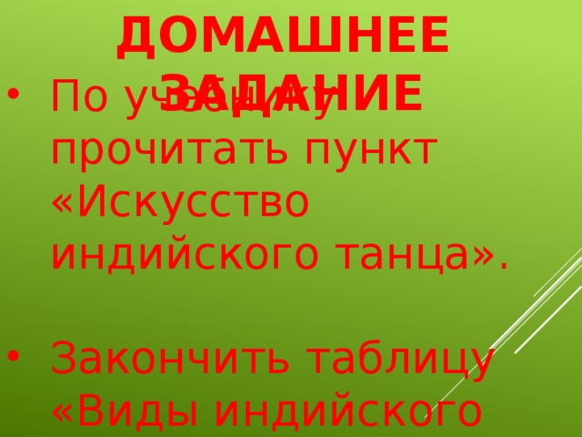 ДОМАШНЕЕ ЗАДАНИЕ По учебнику прочитать пункт «Искусство индийского танца». Закончить таблицу «Виды индийского танца». 