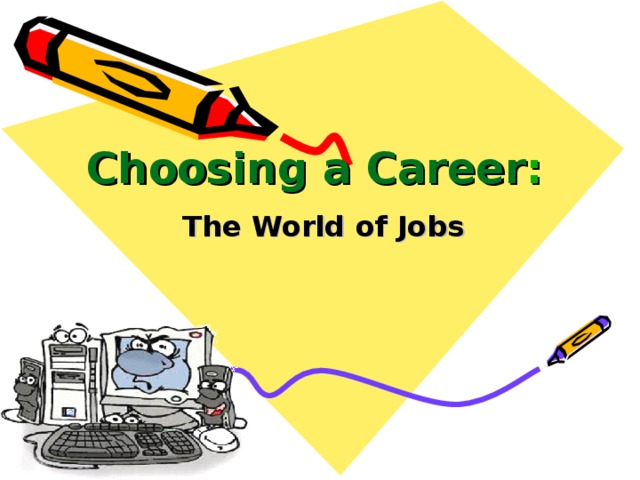 Choosing a Career : The World of Jobs 