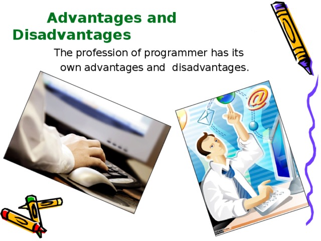 Advantages and  Disadvantages   The profession of programmer has its  own advantages and disadvantages. 