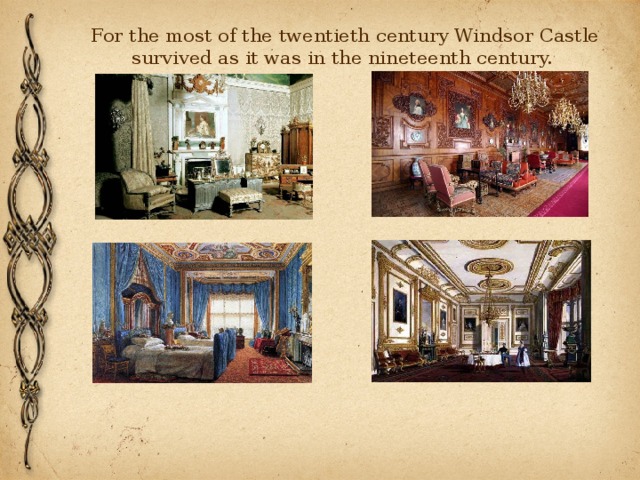 For the most of the twentieth century Windsor Castle survived as it was in the nineteenth century. 