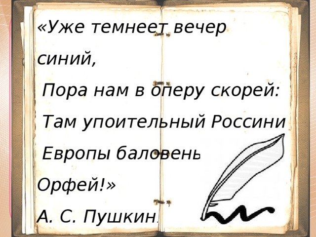 Скорее там. Пора нам в оперу скорей. Но уж темнеет вечер синий пора нам в оперу скорей. Но уж темнеет вечер синий. Уже темнеет вечер.