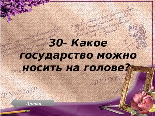 30- Какое государство можно носить на голове? Артқа 