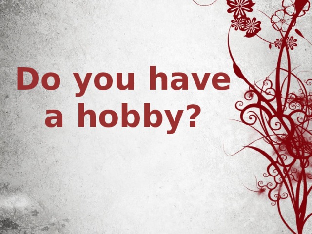 Do you have a hobby ? 