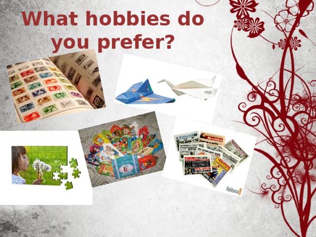 What hobbies do you prefer ? 