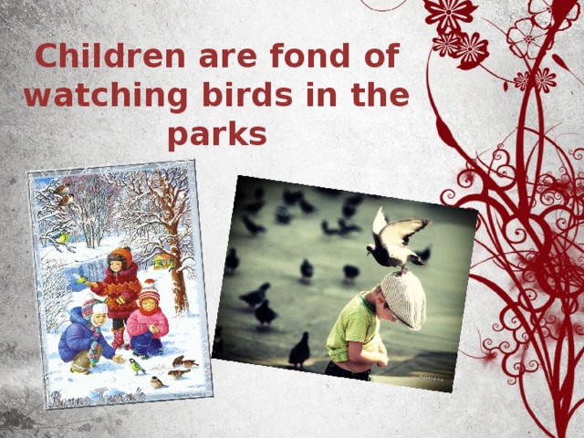 Children are fond of watching birds in the parks 