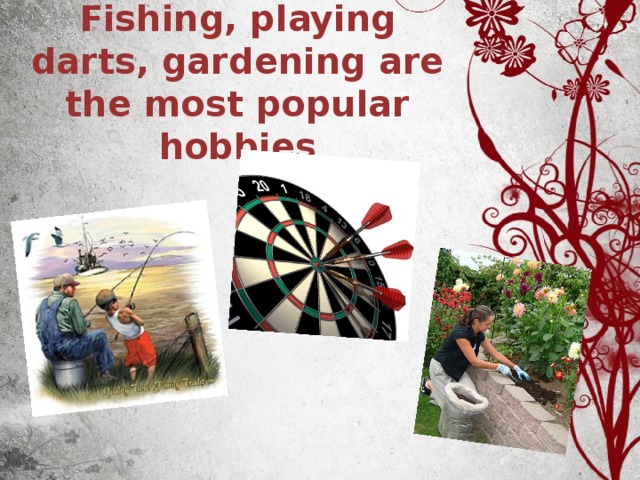 Fishing, playing darts, gardening are the most popular hobbies   