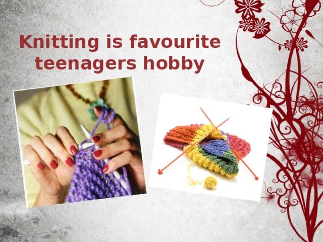 Knitting is favourite teenagers hobby 