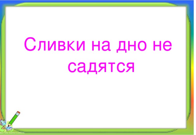 Сливки на дно не садятся Алпатова Светлана Ремовна Муниципальное общеобразовательное учреждение 