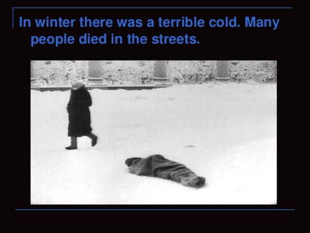 In winter there was a terrible cold. Many people died in the streets.