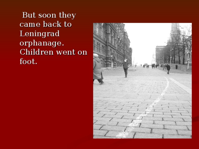 But soon they came back to Leningrad orphanage. Children went on foot.