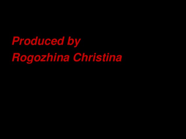 Produced by Rogozhina Christina