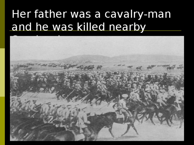 Her father was a cavalry-man and he was killed nearby Smolensk