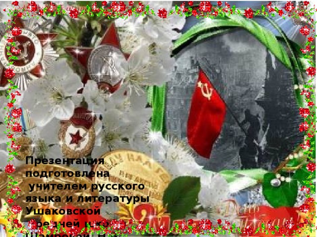 Презентация подготовлена  учителем русского языка и литературы Ушаковской  средней школы Шамровой Н.В. 