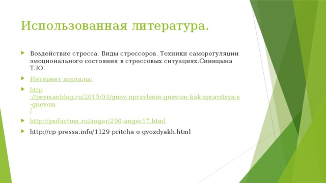 Использованная литература. Воздействие стресса. Виды стрессоров. Техники саморегуляции эмоционального состояния в стрессовых ситуациях.Синицына Т.Ю. Интернет-порталы: http ://psymanblog.ru/2015/03/gnev-upravlenie-gnevom-kak-spravitsya-s-gnevom / http:// psifactum.ru/anger/290-anger17.html http://cp-pressa.info/1129-pritcha-o-gvozdyakh.html 