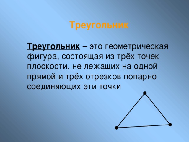 Треугольник Треугольник – это геометрическая фигура, состоящая из трёх точек плоскости, не лежащих на одной прямой и трёх отрезков попарно соединяющих эти точки 