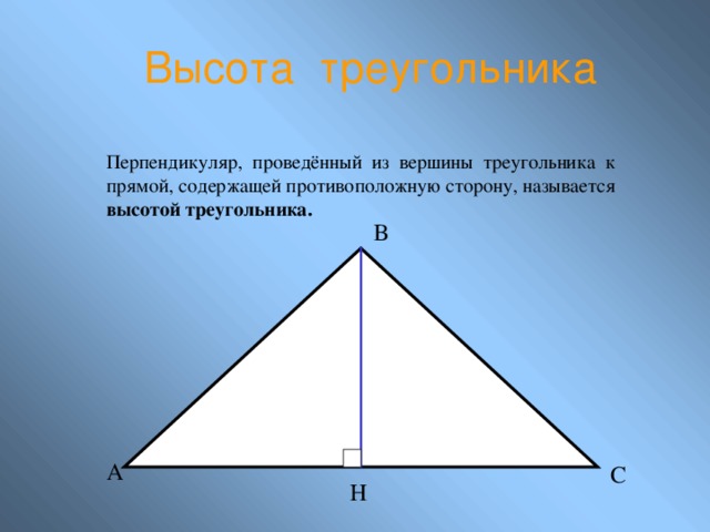 Высота треугольника Перпендикуляр, проведённый из вершины треугольника к прямой, содержащей противоположную сторону, называется высотой треугольника. В А С Н 