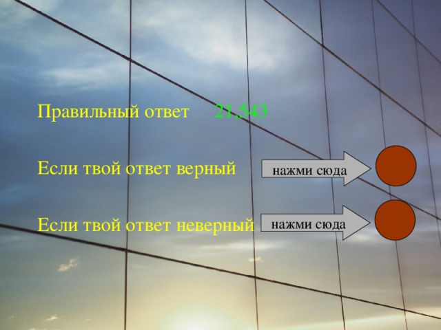 Правильный ответ   21,543 Если твой ответ верный Если твой ответ неверный нажми сюда нажми сюда 