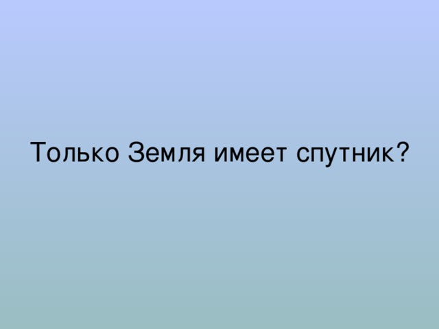 Только Земля имеет спутник? 