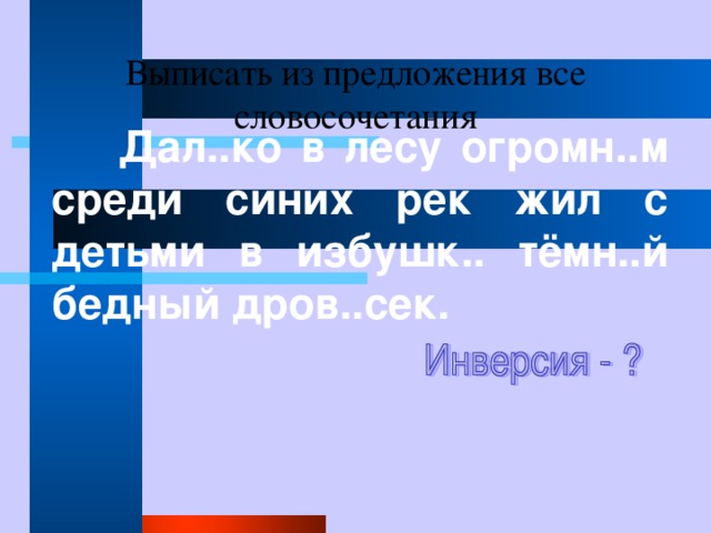 Выписать из предложения все словосочетания  Дал..ко в лесу огромн..м среди синих рек жил с детьми в избушк.. тёмн..й бедный дров..сек. 