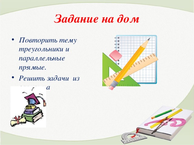 Задание на дом Повторить тему треугольники и параллельные прямые. Решить задачи из варианта 