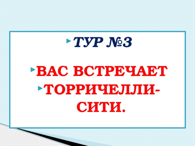 Тур №3  Вас встречает Торричелли- сити. 