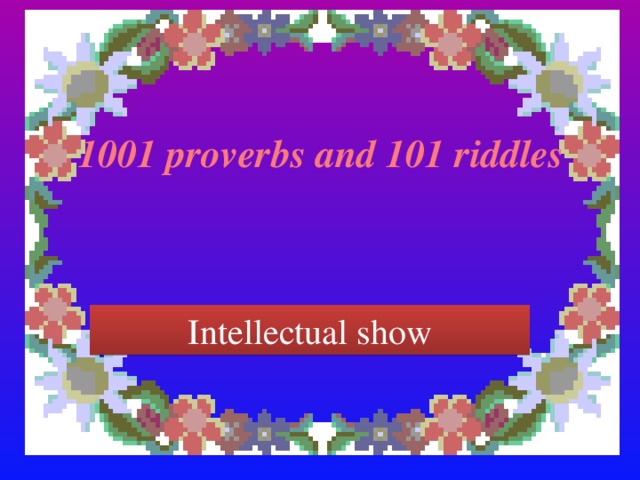 1001 proverbs and 101 riddles Intellectual show 